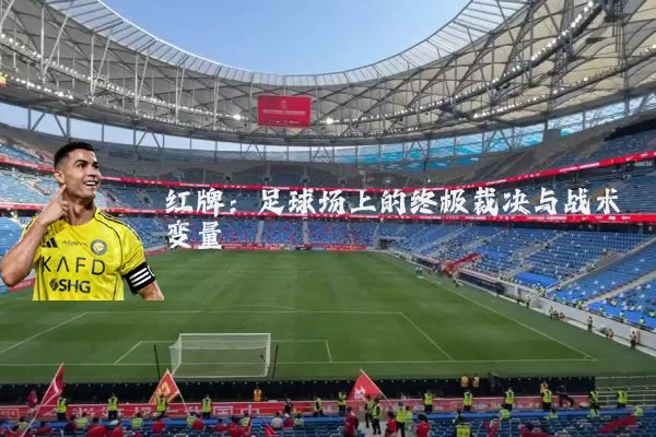 红牌：足球场上的终极裁决与战术变量