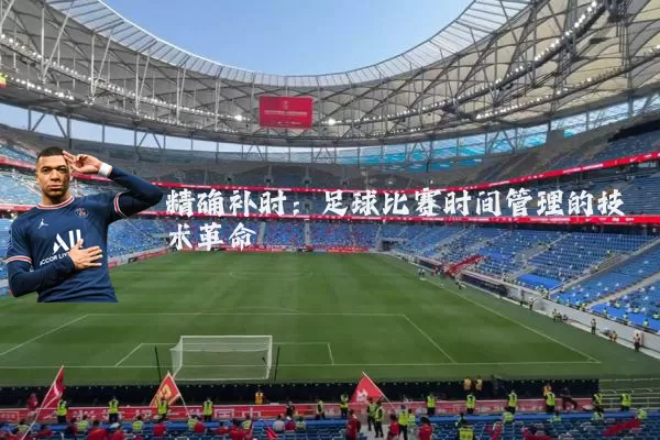 精确补时：足球比赛时间管理的技术革命