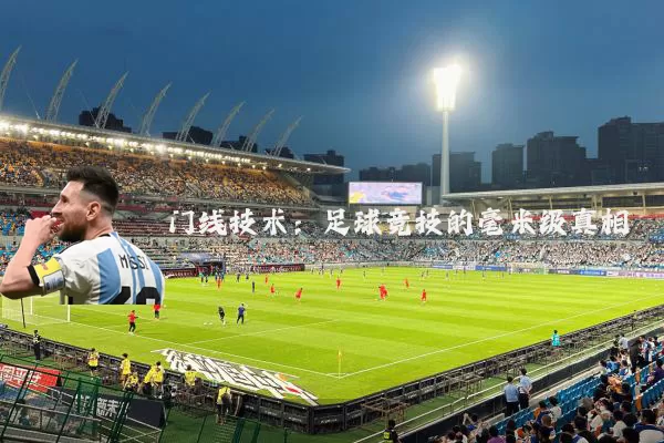 门线技术:足球竞技的毫米级真相